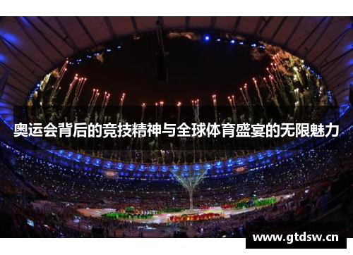 奥运会背后的竞技精神与全球体育盛宴的无限魅力 奥运会背后的竞技精神与全球体育盛宴的无限魅力