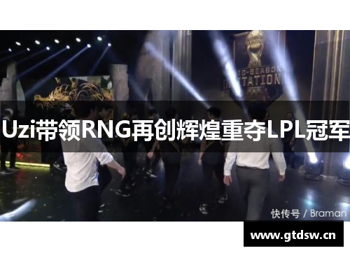 Uzi带领RNG再创辉煌重夺LPL冠军