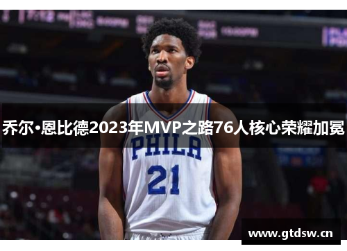 乔尔·恩比德2023年MVP之路76人核心荣耀加冕